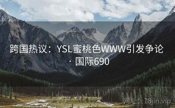 跨国热议：YSL蜜桃色WWW引发争论 · 国际690  第2张