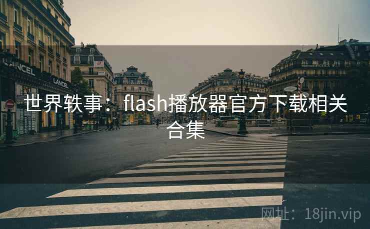 世界轶事：flash播放器官方下载相关合集
